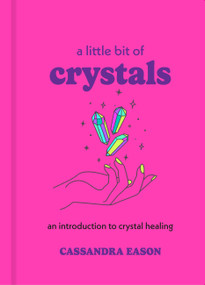 A Little Bit of Crystals (An Introduction to Crystal Healing) by Cassandra Eason, 9781454913030