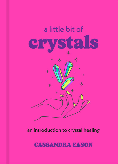 A Little Bit of Crystals (An Introduction to Crystal Healing) by Cassandra Eason, 9781454913030