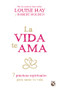 La vida te ama: 7 prácticas espirituales para sanar tu vida / Life Loves You: 7 Spiritual Practices to Heal Your Life (Spanish Edition) by Louise Hay, Robert Holden, 9786070727191