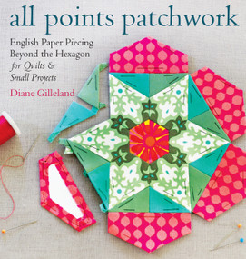 All Points Patchwork (English Paper Piecing beyond the Hexagon for Quilts & Small Projects) by Diane Gilleland, 9781612124209
