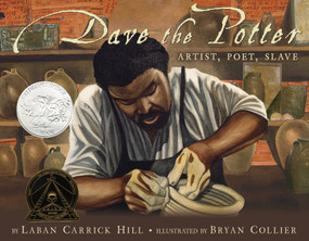 Dave the Potter (Caldecott Honor Award Winner) (Artist, Poet, Slave) by Laban Carrick Hill, Bryan Collier, 9780316107310