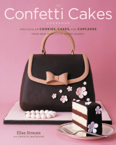 The Confetti Cakes Cookbook (Spectacular Cookies, Cakes, and Cupcakes from New York City's Famed Bakery) by Elisa Strauss, Christie Matheson, 9780316113076