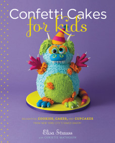 Confetti Cakes For Kids (Delightful Cookies, Cakes, and Cupcakes from New York City's Famed Bakery) by Christie Matheson, Elisa Strauss, 9780316118293
