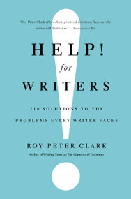 Help! For Writers (210 Solutions to the Problems Every Writer Faces) by Roy Peter Clark, 9780316126700