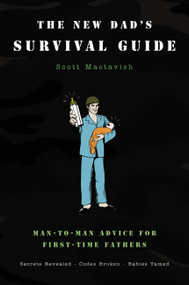 The New Dad's Survival Guide (Man-to-Man Advice for First-Time Fathers) by Scott Mactavish, 9780316159951