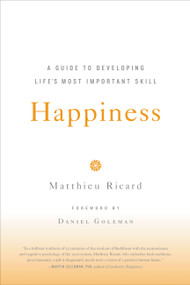 Happiness (A Guide to Developing Life's Most Important Skill) by Matthieu Ricard, Daniel Goleman, 9780316167253