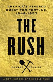 The Rush (America's Fevered Quest for Fortune, 1848-1853) by Edward Dolnick, 9780316175685