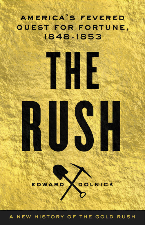 The Rush (America's Fevered Quest for Fortune, 1848-1853) by Edward Dolnick, 9780316175685