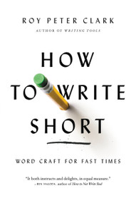 How to Write Short (Word Craft for Fast Times) by Roy Peter Clark, 9780316204323