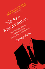We Are Anonymous (Inside the Hacker World of LulzSec, Anonymous, and the Global Cyber Insurgency) by Parmy Olson, 9780316213523