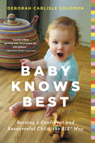 Baby Knows Best (Raising a Confident and Resourceful Child, the RIE™ Way) by Deborah Carlisle Solomon, 9780316219198