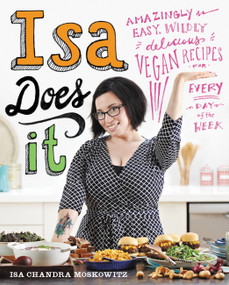 Isa Does It (Amazingly Easy, Wildly Delicious Vegan Recipes for Every Day of the Week) by Isa Chandra Moskowitz, 9780316221900