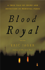 Blood Royal (A True Tale of Crime and Detection in Medieval Paris) by Eric Jager, 9780316224512