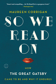 So We Read On (How The Great Gatsby Came to Be and Why It Endures) by Maureen Corrigan, 9780316230063