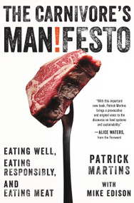 The Carnivore's Manifesto (Eating Well, Eating Responsibly, and Eating Meat) by Patrick Martins, Mike Edison, Alice Waters, 9780316256247