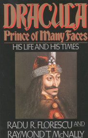 Dracula, Prince of Many Faces (His Life and His Times) by Raymond T. McNally, Radu R Florescu, 9780316286565