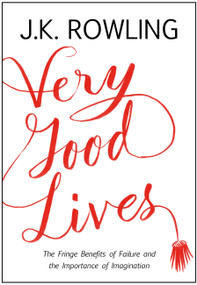 Very Good Lives (The Fringe Benefits of Failure and the Importance of Imagination) by J. K. Rowling, Joel Holland, 9780316369152