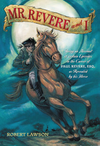 Mr. Revere and I (Being an Account of certain Episodes in the Career of Paul Revere,Esq. as Revealed by his Horse) by Robert Lawson, 9780316517294