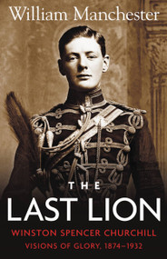 The Last Lion: Volume 1 (Winston Churchill Visions of Glory 1874 - 1932) by William Manchester, 9780316545037