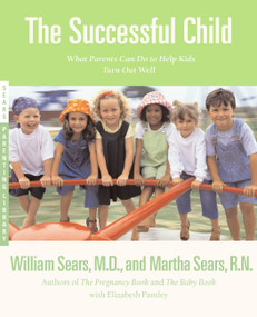 The Successful Child (What Parents Can Do to Help Kids Turn Out Well) by Martha Sears, William Sears, Elizabeth Pantley, 9780316777490