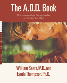 The A.D.D. Book (New Understandings, New Approaches to Parenting Your Child) by William Sears, Lynda Thompson, 9780316778732