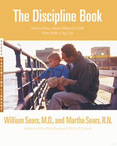 The Discipline Book (Everything You Need to Know to Have a Better-Behaved Child From Birth to Age Ten) by Martha Sears, William Sears, 9780316779036