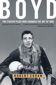 Boyd (The Fighter Pilot Who Changed the Art of War) by Robert Coram, 9780316796880