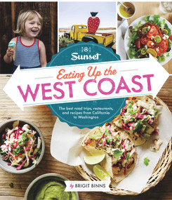 Sunset Eating Up the West Coast (The Best Road Trips, Restaurants, and Recipes From California to Washington) by Brigit Binns, 9780376083135