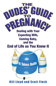 The Dudes' Guide to Pregnancy (Dealing with Your Expecting Wife, Coming Baby, and the End of Life as You Knew It) by Bill Lloyd, Scott Finch, 9780446178198