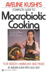Complete Guide to Macrobiotic Cooking (For Health, Harmony, and Peace) by Aveline Kushi, 9780446386340