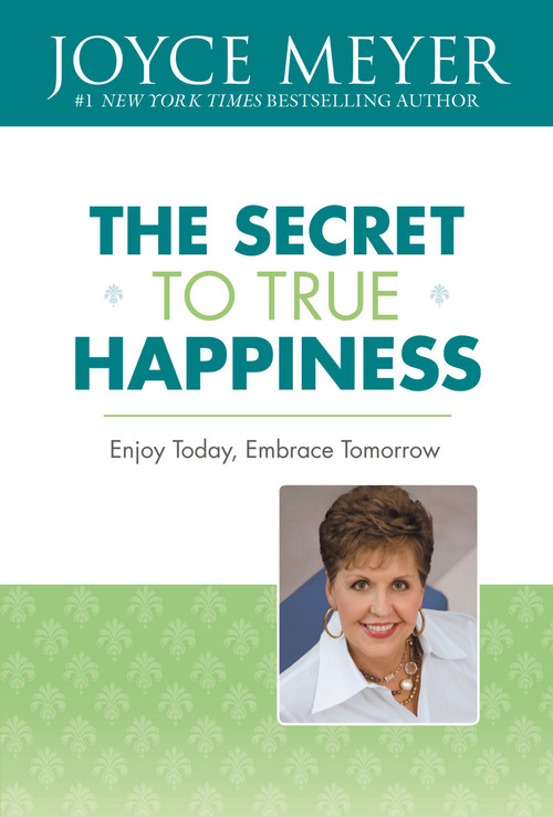 The Secret to True Happiness (Enjoy Today, Embrace Tomorrow) by Joyce Meyer, 9780446531993