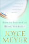 How to Succeed at Being Yourself (Finding the Confidence to Fulfill Your Destiny) by Joyce Meyer, 9780446532044