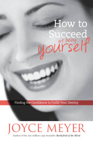 How to Succeed at Being Yourself (Finding the Confidence to Fulfill Your Destiny) by Joyce Meyer, 9780446532044