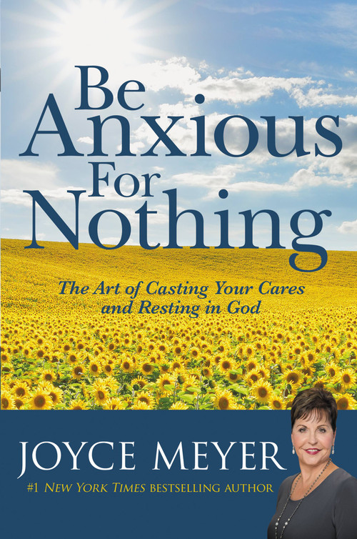 Be Anxious for Nothing (The Art of Casting Your Cares and Resting in God) by Joyce Meyer, 9780446532129