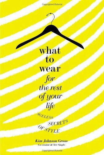 What to Wear for the Rest of Your Life (Ageless Secrets of Style) by Kim Johnson Gross, 9780446534949