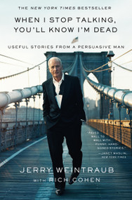 When I Stop Talking, You'll Know I'm Dead (Useful Stories from a Persuasive Man) by Jerry Weintraub, Rich Cohen, 9780446548168