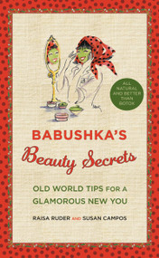 Babushka's Beauty Secrets (Old World Tips for a Glamorous New You) by Raisa Ruder, Susan Campos, 9780446555869