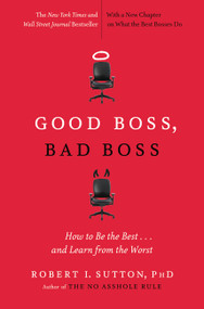 Good Boss, Bad Boss (How to Be the Best... and Learn from the Worst) by Robert I. Sutton, 9780446556071