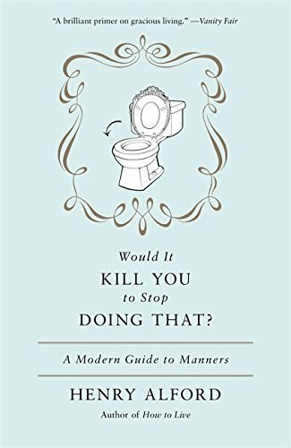 Would It Kill You to Stop Doing That (A Modern Guide to Manners) by Henry Alford, 9780446557658