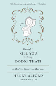 Would It Kill You to Stop Doing That (A Modern Guide to Manners) by Henry Alford, 9780446557658