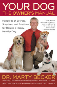 Your Dog: The Owner's Manual (Hundreds of Secrets, Surprises, and Solutions for Raising a Happy, Healthy Dog) by Dr. Marty Becker, Gina Spadafori, 9780446571319