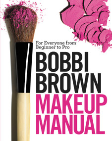Bobbi Brown Makeup Manual (For Everyone from Beginner to Pro) by Bobbi Brown, Debra Bergsma Otte, Sally Wadyka, 9780446581349