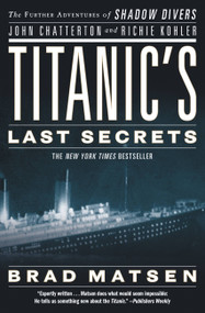 Titanic's Last Secrets (The Further Adventures of Shadow Divers John Chatterton and Richie Kohler) by Brad Matsen, 9780446582049