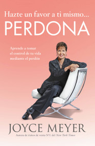 Hazte un favor a ti mismo... Perdona (Aprende a tomar el control de tu vida mediante el perdón) (Spanish Edition) by Joyce Meyer, 9780446583206