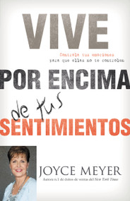 Vive por Encima de tus Sentimientos (Controla tus Emociones para que ellas no te Controlen a ti) (Spanish Edition) by Joyce Meyer, 9780446583213
