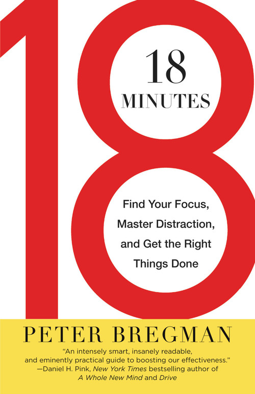 18 Minutes (Find Your Focus, Master Distraction, and Get the Right Things Done) by Peter Bregman, 9780446583404