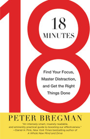 18 Minutes (Find Your Focus, Master Distraction, and Get the Right Things Done) by Peter Bregman, 9780446583404