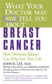 What Your Doctor May Not Tell You About(TM): Breast Cancer (How Hormone Balance Can Help Save Your Life) by John R. Lee, David Zava, Virginia Hopkins, 9780446615402