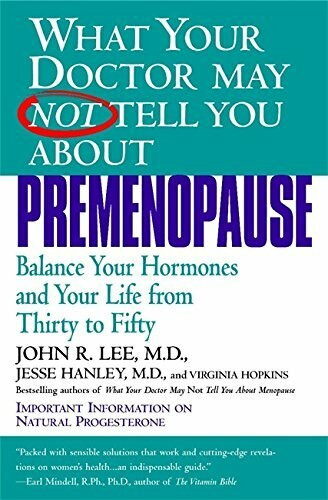 What Your Doctor May Not Tell You About(TM): Premenopause (Balance Your Hormones and Your Life from Thirty to Fifty) by John R. Lee, Jesse Hanley, Virginia Hopkins, 9780446673808