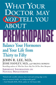 What Your Doctor May Not Tell You About(TM): Premenopause (Balance Your Hormones and Your Life from Thirty to Fifty) by John R. Lee, Jesse Hanley, Virginia Hopkins, 9780446673808